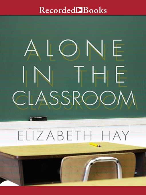 Title details for Alone in the Classroom by Elizabeth Hay - Wait list
